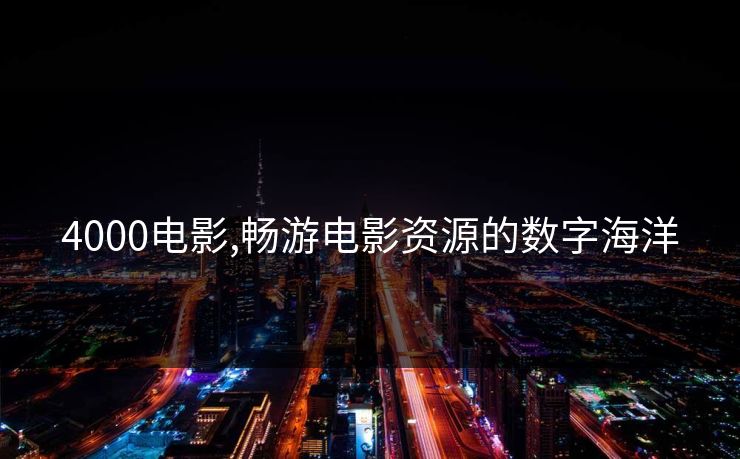 4000电影,畅游电影资源的数字海洋