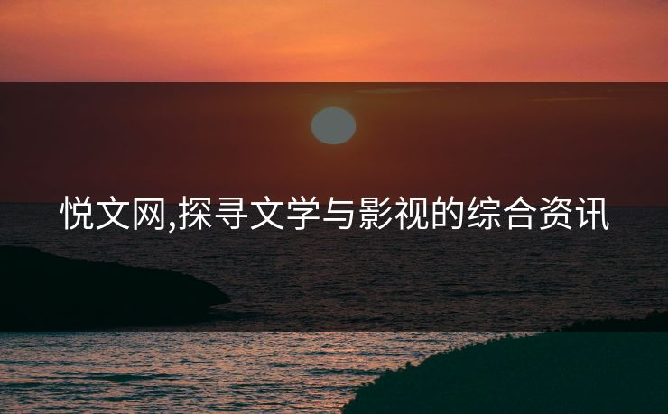 悦文网,探寻文学与影视的综合资讯
